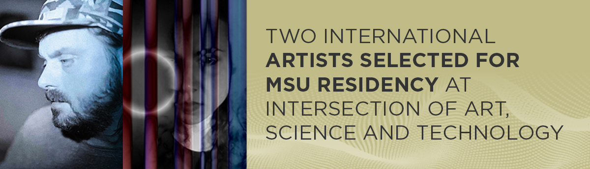 Two international artists selected for MSU residency at intersection of art, science and technology